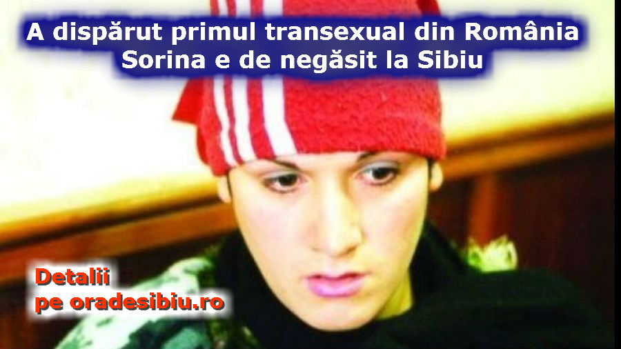 primul transexual din românia, dat dispărut la sibiu. sorina e de negăsit!