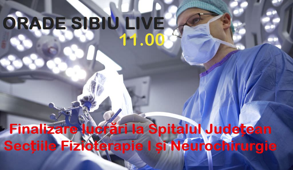 ora de sibiu live: finalizare lucrări la fizioterapie i și neurochirurgie (11.00)