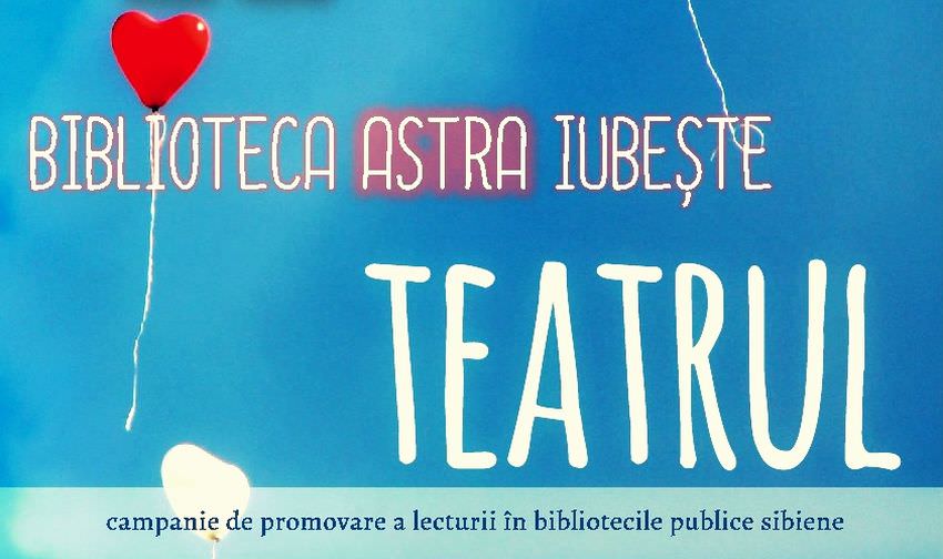 biblioteca astra te cheamă la teatru. în fiecare zi de miercuri în foaier!