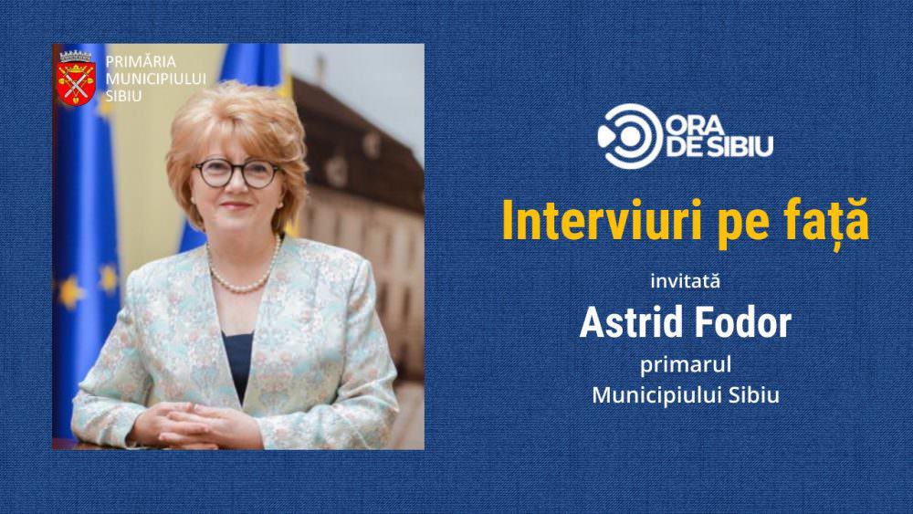 ACUM - Primarul Sibiului la ’’Interviuri pe Față’’ - Astrid Fodor vine la Ora de Sibiu