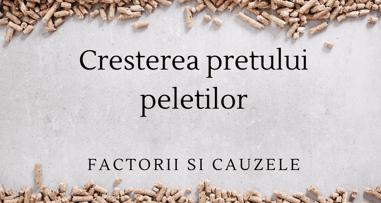 care sunt factorii care au determinat cresterea pretului peletilor? si care sunt sansele de ieftinire in viitor?