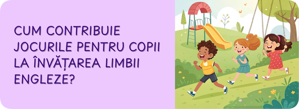 Cum contribuie jocurile pentru copii la învățarea limbii engleze? 